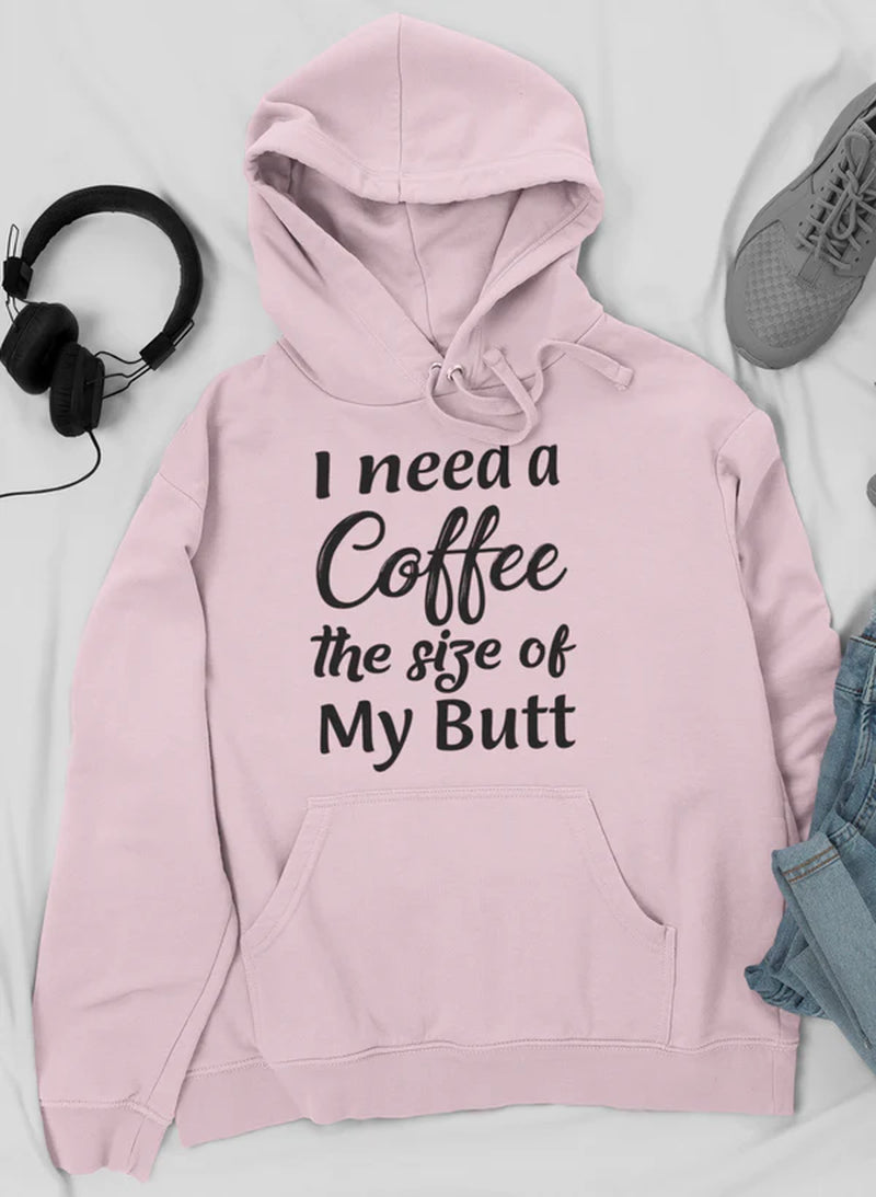 I Need a Coffee the Size of My Butt Tee Hoodie