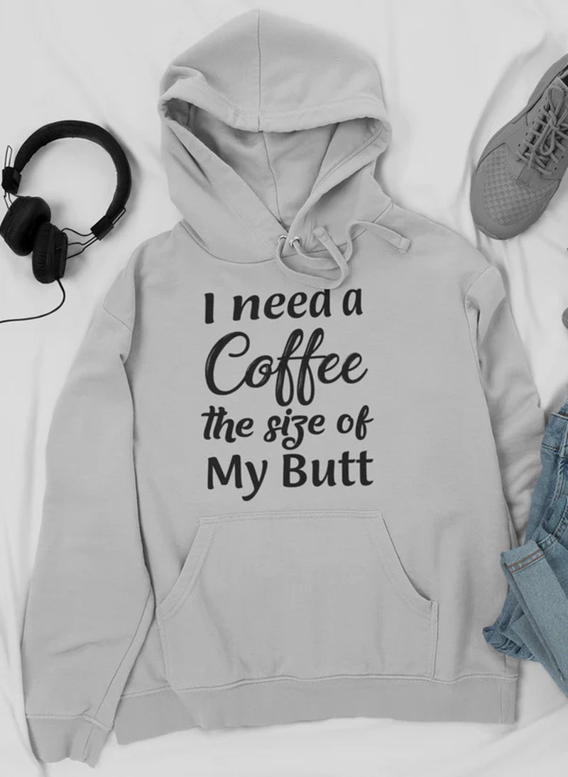 I Need a Coffee the Size of My Butt Tee Hoodie